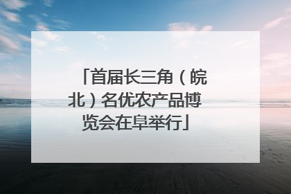 首届长三角（皖北）名优农产品博览会在阜举行