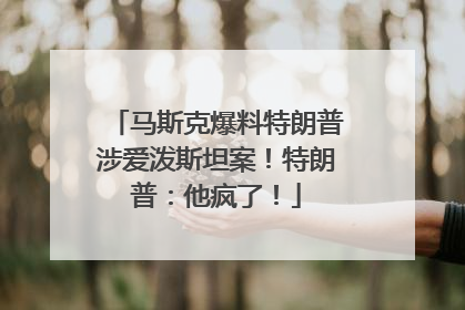 马斯克爆料特朗普涉爱泼斯坦案！特朗普：他疯了！