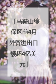 马鞍山综保区前4月外贸进出口额超4亿美元
