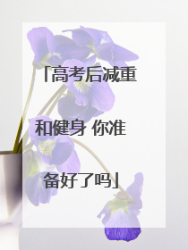 高考后减重和健身 你准备好了吗