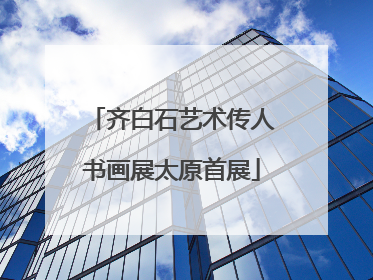 齐白石艺术传人书画展太原首展