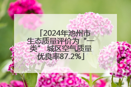 2024年池州市生态质量评价为“一类” 城区空气质量优良率87.2%