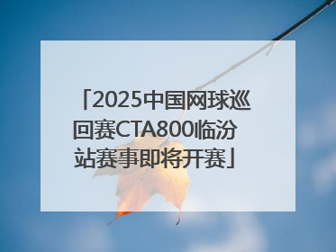 2025中国网球巡回赛CTA800临汾站赛事即将开赛