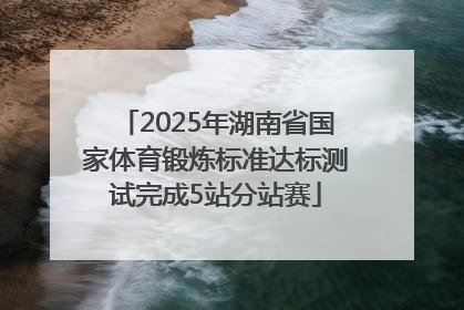 2025年湖南省国家体育锻炼标准达标测试完成5站分站赛