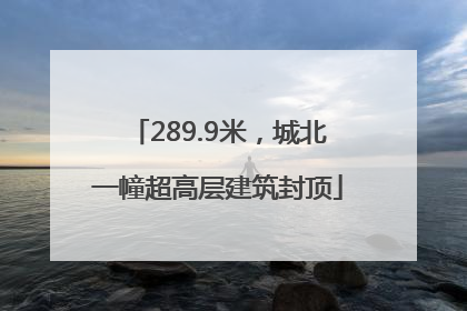 289.9米，城北一幢超高层建筑封顶