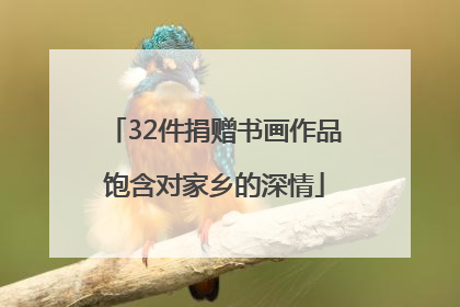 32件捐赠书画作品饱含对家乡的深情