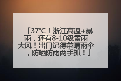 37℃！浙江高温+暴雨，还有8-10级雷雨大风！出门记得带晴雨伞，防晒防雨两手抓！