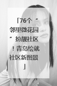 76个“邻里微花园”扮靓社区！青岛绘就社区新图景