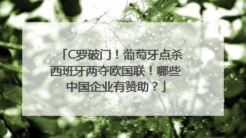 C罗破门！葡萄牙点杀西班牙两夺欧国联！哪些中国企业有赞助？